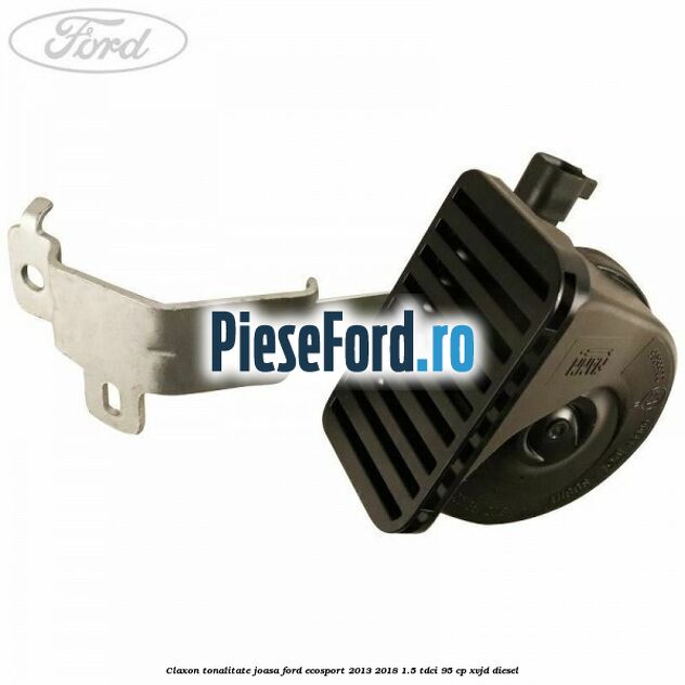 Claxon tonalitate joasa Ford EcoSport 2013-2018 1.5 TDCi 95 cp XVJD diesel