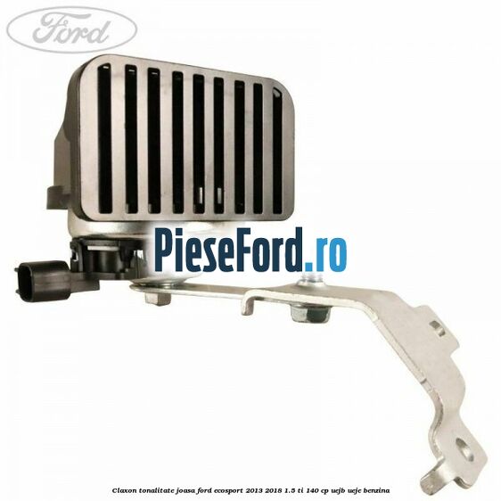 Claxon tonalitate joasa Ford EcoSport 2013-2018 1.5 Ti 140 cp UEJB, UEJE benzina