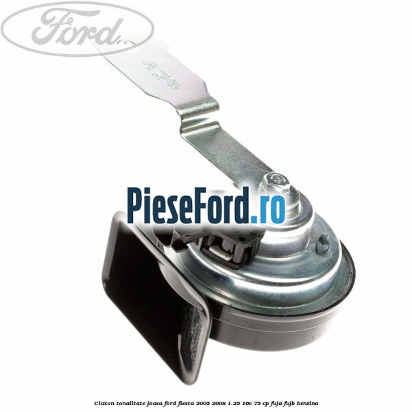 Claxon, tonalitate joasa Ford Fiesta 2005-2008 1.25 16V 75 cp FUJA, FUJB benzina