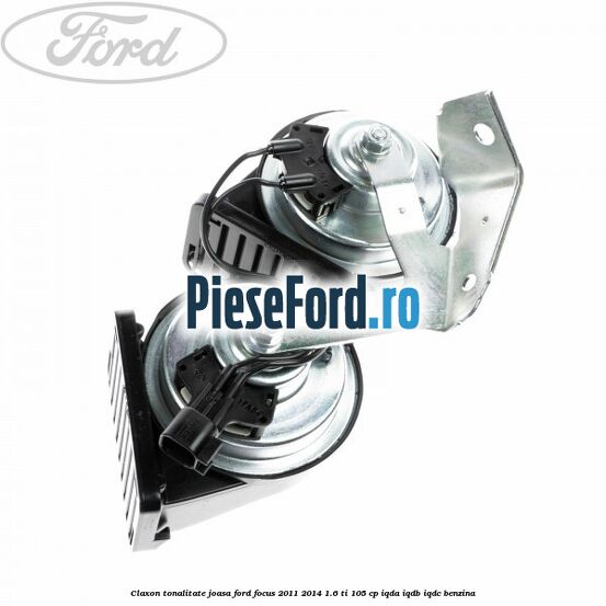 Claxon, tonalitate joasa Ford Focus 2011-2014 1.6 Ti 105 cp IQDA, IQDB, IQDC benzina