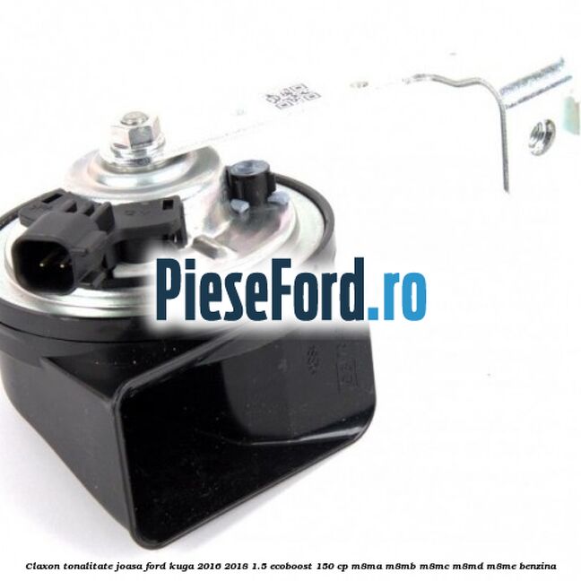 Claxon tonalitate joasa Ford Kuga 2016-2018 1.5 EcoBoost 150 cp M8MA, M8MB, M8MC, M8MD, M8ME benzina
