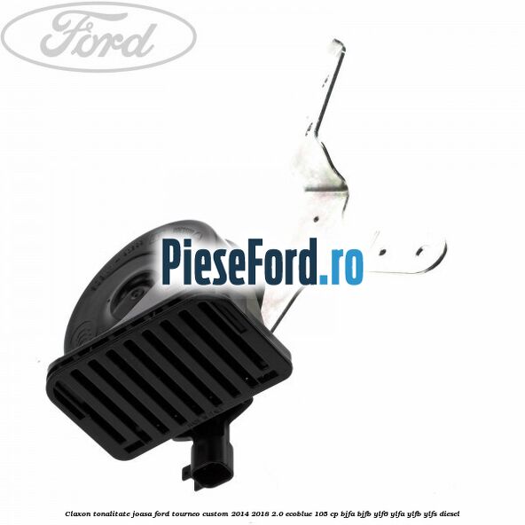 Claxon, tonalitate joasa Ford Tourneo Custom 2014-2018 2.0 EcoBlue 105 cp Claxon, tonalitate joasa Ford Tourneo Custom 2014-2018 2.0 EcoBlue 105 cp BJFA, BJFB, YLF6, YLFA, YLFB, YLFS diesel