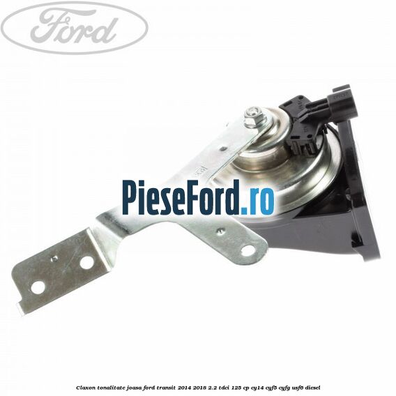 Claxon, tonalitate joasa Ford Transit 2014-2018 2.2 TDCi 125 cp CY14, CYF5, CYFG, USF6 diesel