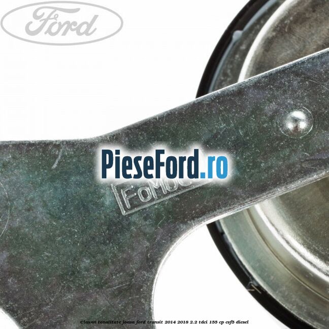 Claxon, tonalitate joasa Ford Transit 2014-2018 2.2 TDCi 155 cp CVF5 diesel