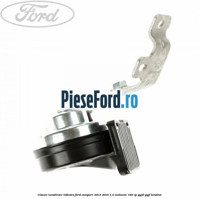 Claxon tonalitate ridicata Ford EcoSport 2013-2018 1.0 EcoBoost 140 cp YYJD, YYJF benzina