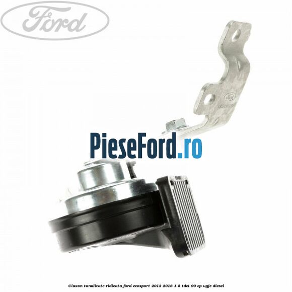 Claxon tonalitate ridicata Ford EcoSport 2013-2018 1.5 TDCi 90 cp UGJE diesel