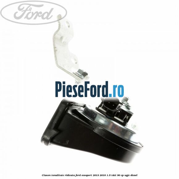 Claxon tonalitate ridicata Ford EcoSport 2013-2018 1.5 TDCi 90 cp UGJE diesel