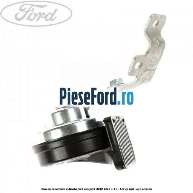 Claxon tonalitate ridicata Ford EcoSport 2013-2018 1.5 Ti 140 cp Claxon tonalitate ridicata Ford EcoSport 2013-2018 1.5 Ti 140 cp UEJB, UEJE benzina
