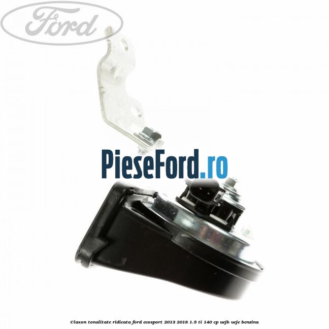 Claxon tonalitate ridicata Ford EcoSport 2013-2018 1.5 Ti 140 cp Claxon tonalitate ridicata Ford EcoSport 2013-2018 1.5 Ti 140 cp UEJB, UEJE benzina