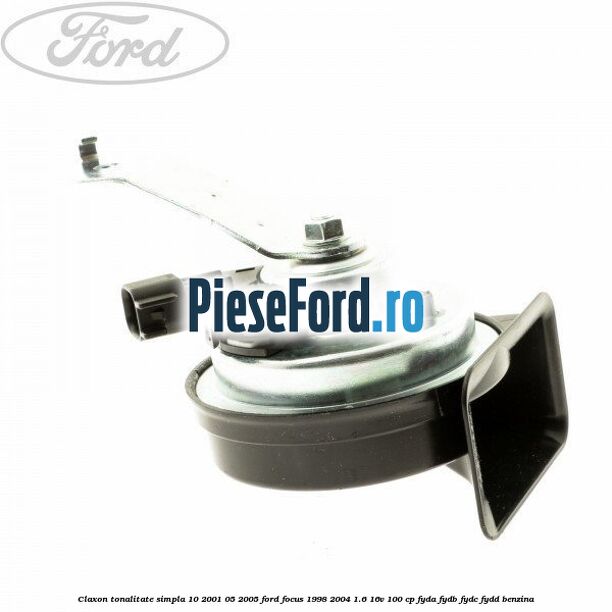 Claxon tonalitate simpla 10/2001-05/2005 Ford Focus 1998-2004 1.6 16V 100 cp FYDA, FYDB, FYDC, FYDD benzina