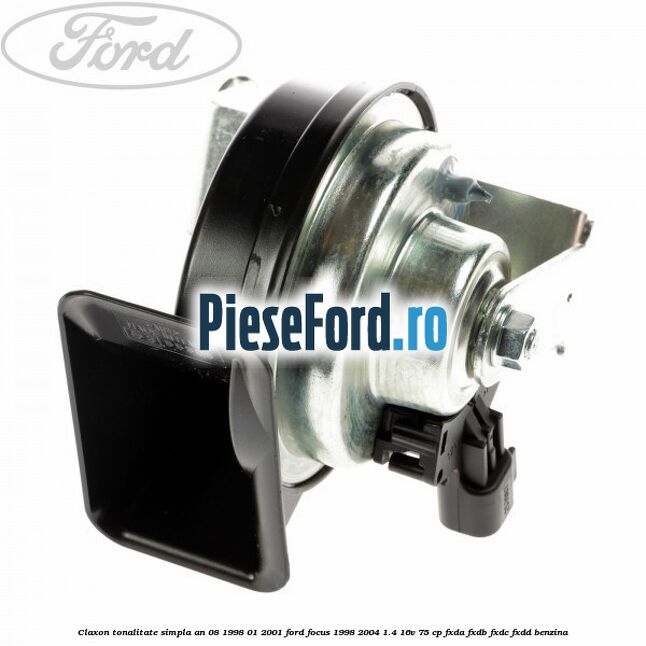 Claxon tonalitate simpla an 08/1998-01/2001 Ford Focus 1998-2004 1.4 16V 75 cp Claxon tonalitate simpla an 08/1998-01/2001 Ford Focus 1998-2004 1.4 16V 75 cp FXDA, FXDB, FXDC, FXDD benzina