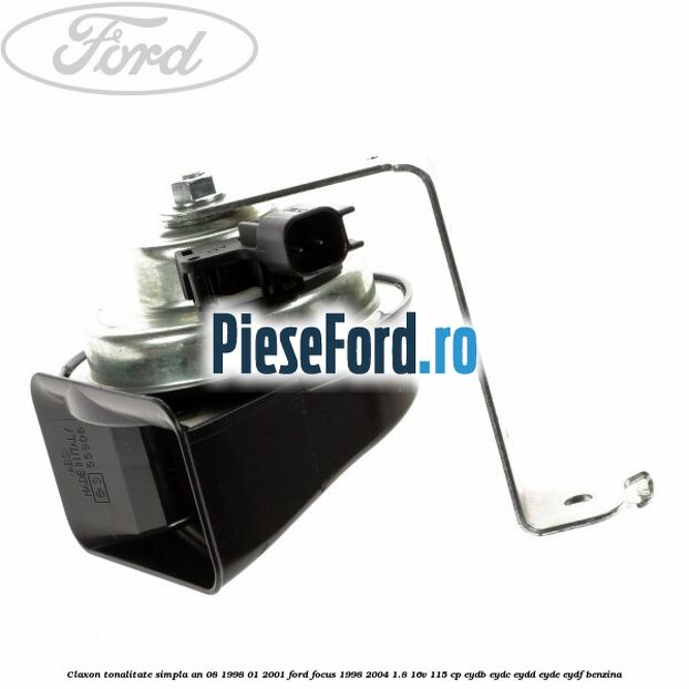 Claxon tonalitate simpla an 08/1998-01/2001 Ford Focus 1998-2004 1.8 16V 115 cp EYDB, EYDC, EYDD, EYDE, EYDF benzina