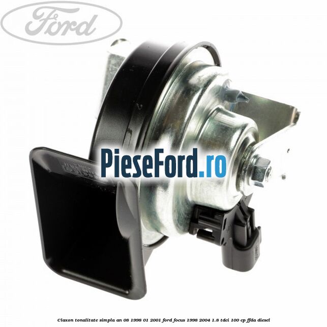 Claxon tonalitate simpla an 08/1998-01/2001 Ford Focus 1998-2004 1.8 TDCi 100 cp FFDA diesel
