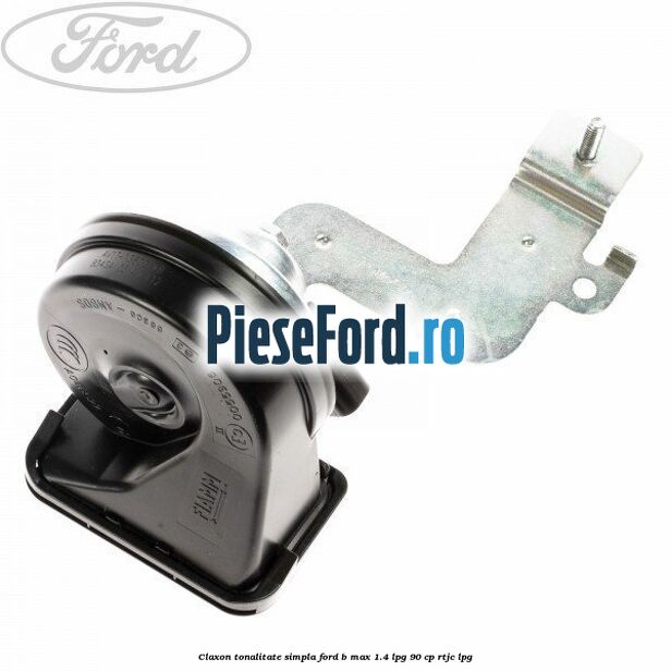 Claxon tonalitate simpla Ford B-Max 1.4 LPG 90 cp RTJC LPG