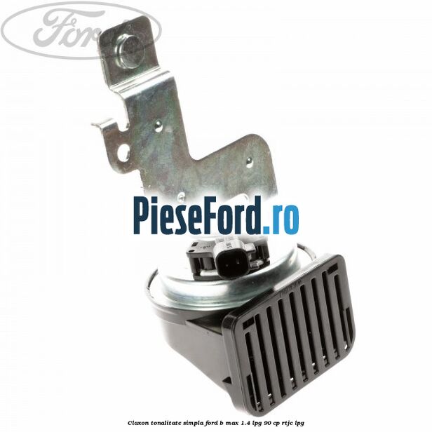 Claxon tonalitate simpla Ford B-Max 1.4 LPG 90 cp RTJC LPG