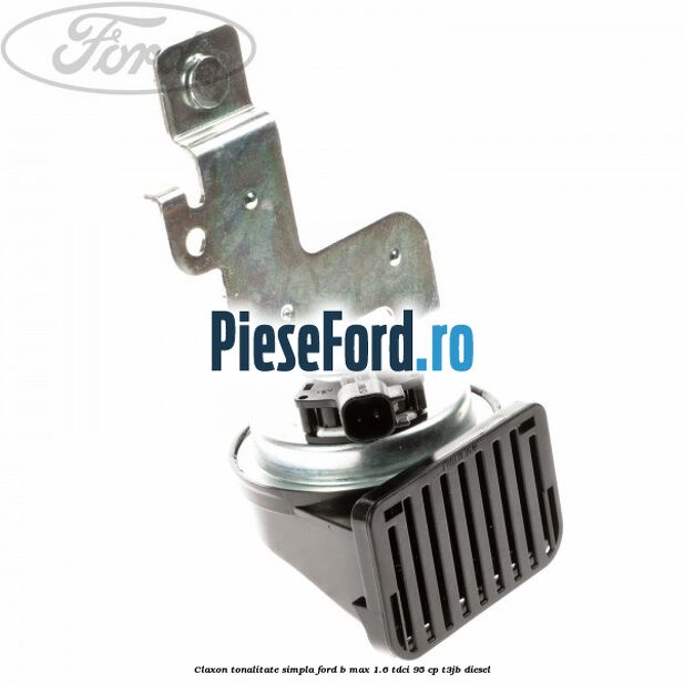 Claxon tonalitate simpla Ford B-Max 1.6 TDCi 95 cp T3JB diesel