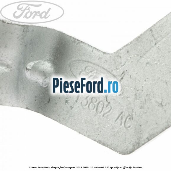 Claxon tonalitate simpla Ford EcoSport 2013-2018 1.0 EcoBoost 125 cp M1JC, M1JJ, M1JU benzina