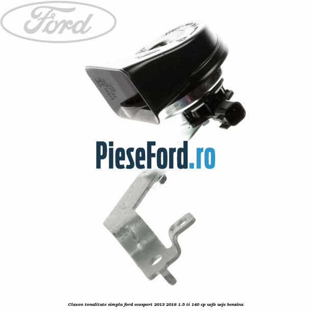 Claxon tonalitate simpla Ford EcoSport 2013-2018 1.5 Ti 140 cp Claxon tonalitate simpla Ford EcoSport 2013-2018 1.5 Ti 140 cp UEJB, UEJE benzina