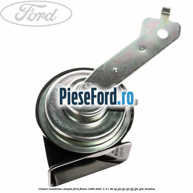 Claxon tonalitate simpla Ford Fiesta 1996-2001 1.3 i 50 cp JJA, JJC, JJE, JJJ, JJK, JJM benzina