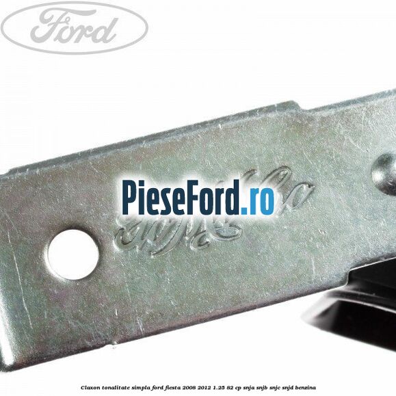 Claxon tonalitate simpla Ford Fiesta 2008-2012 1.25 82 cp Claxon tonalitate simpla Ford Fiesta 2008-2012 1.25 82 cp SNJA, SNJB, SNJC, SNJD benzina
