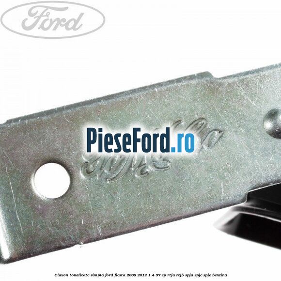 Claxon tonalitate simpla Ford Fiesta 2008-2012 1.4 97 cp RTJA, RTJB, SPJA, SPJC, SPJE benzina