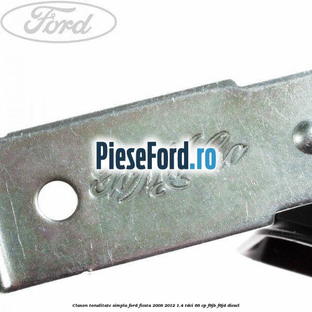 Claxon tonalitate simpla Ford Fiesta 2008-2012 1.4 TDCi 68 cp Claxon tonalitate simpla Ford Fiesta 2008-2012 1.4 TDCi 68 cp F6JB, F6JD diesel
