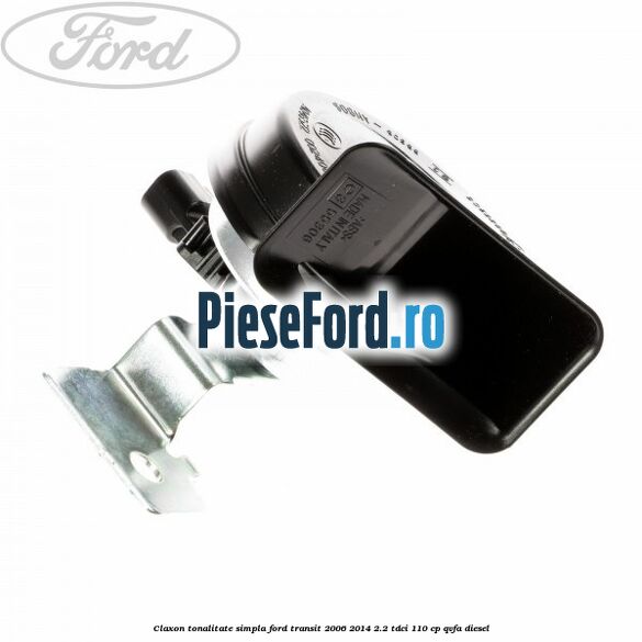 Claxon tonalitate simpla Ford Transit 2006-2014 2.2 TDCi 110 cp QVFA diesel