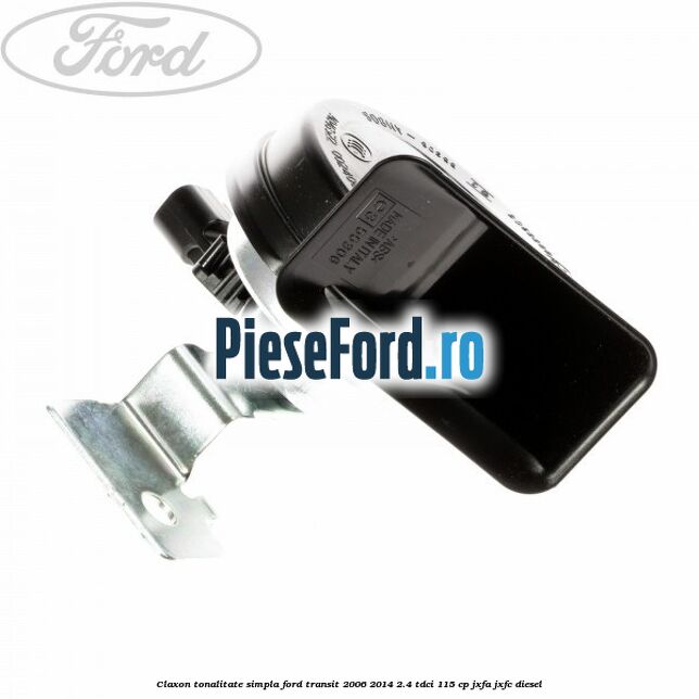 Claxon tonalitate simpla Ford Transit 2006-2014 2.4 TDCi 115 cp JXFA, JXFC diesel