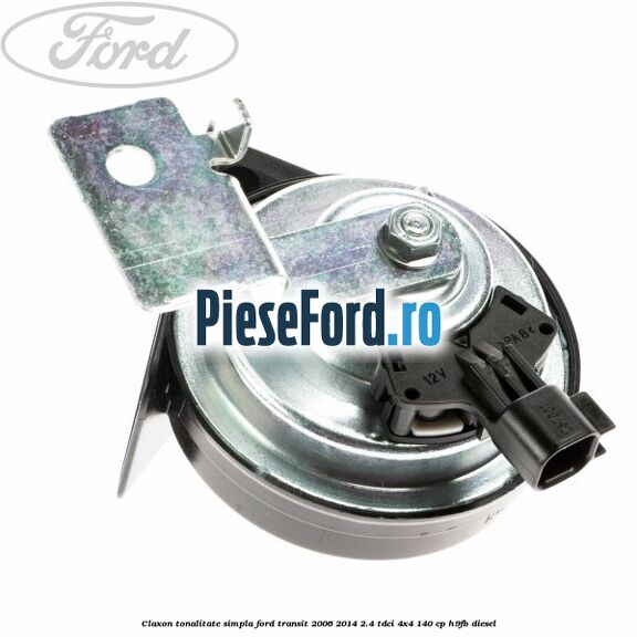 Claxon tonalitate simpla Ford Transit 2006-2014 2.4 TDCi 4x4 140 cp H9FB diesel