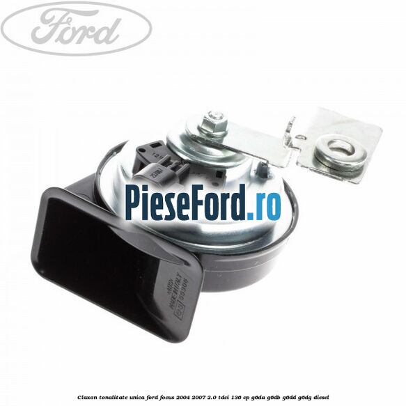 Claxon tonalitate unica Ford Focus 2004-2007 2.0 TDCi 136 cp G6DA, G6DB, G6DD, G6DG diesel