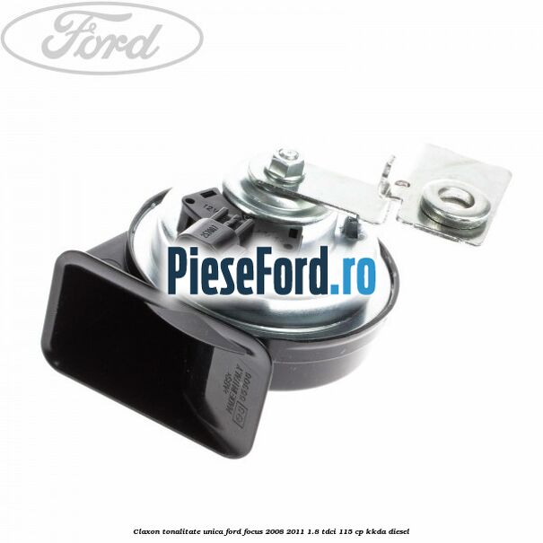 Claxon tonalitate unica Ford Focus 2008-2011 1.8 TDCi 115 cp KKDA diesel