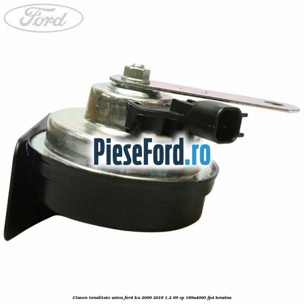 Claxon tonalitate unica Ford Ka 2009-2016 1.2 69 cp 169A4000, FP4 benzina