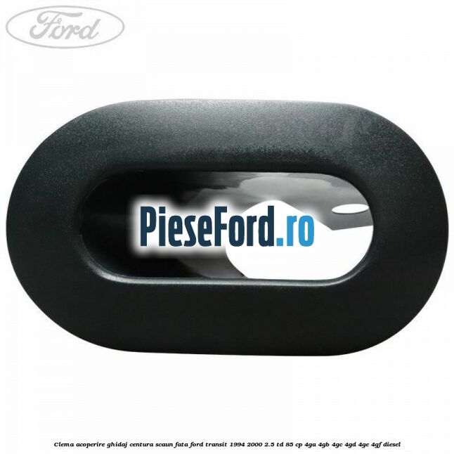 Clema acoperire ghidaj centura scaun fata Ford Transit 1994-2000 2.5 TD 85 cp 4GA, 4GB, 4GC, 4GD, 4GE, 4GF diesel