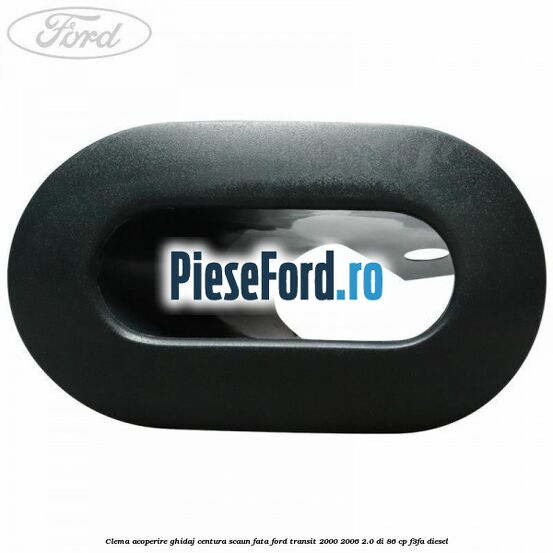 Clema acoperire ghidaj centura scaun fata Ford Transit 2000-2006 2.0 DI 86 cp F3FA diesel
