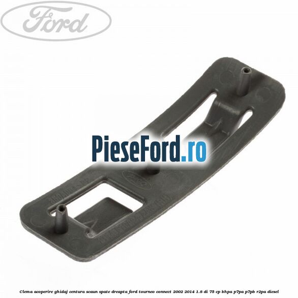Clema acoperire ghidaj centura scaun spate dreapta Ford Tourneo Connect 2002-2014 1.8 Di 75 cp Clema acoperire ghidaj centura scaun spate dreapta Ford Tourneo Connect 2002-2014 1.8 Di 75 cp BHPA, P7PA, P7PB, R2PA diesel
