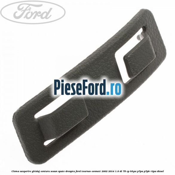 Clema acoperire ghidaj centura scaun spate dreapta Ford Tourneo Connect 2002-2014 1.8 Di 75 cp BHPA, P7PA, P7PB, R2PA diesel