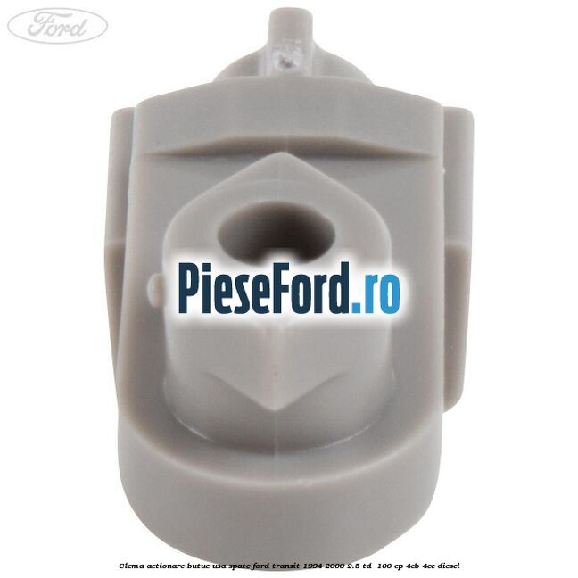 Clema actionare butuc usa spate Ford Transit 1994-2000 2.5 TD 100 cp Clema actionare butuc usa spate Ford Transit 1994-2000 2.5 TD 100 cp 4EB, 4EC diesel