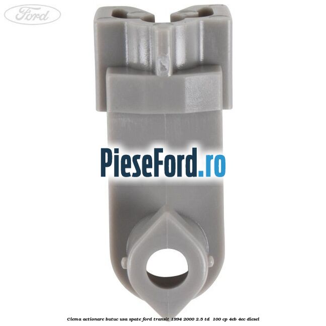 Clema actionare butuc usa spate Ford Transit 1994-2000 2.5 TD 100 cp Clema actionare butuc usa spate Ford Transit 1994-2000 2.5 TD 100 cp 4EB, 4EC diesel