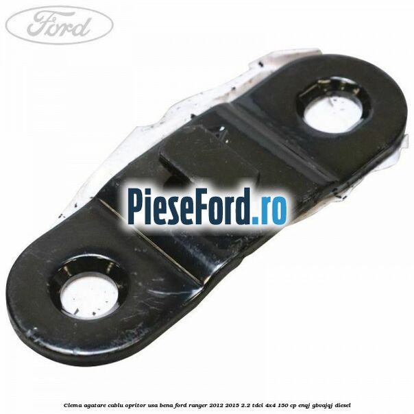Clema agatare cablu opritor usa bena Ford Ranger 2012-2015 2.2 TDCi 4x4 150 cp ENQJ, GBVAJQJ diesel