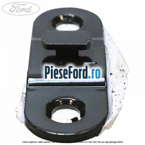 Clema agatare cablu opritor usa bena Ford Ranger 2012-2015 2.2 TDCi 4x4 150 cp Clema agatare cablu opritor usa bena Ford Ranger 2012-2015 2.2 TDCi 4x4 150 cp ENQJ, GBVAJQJ diesel