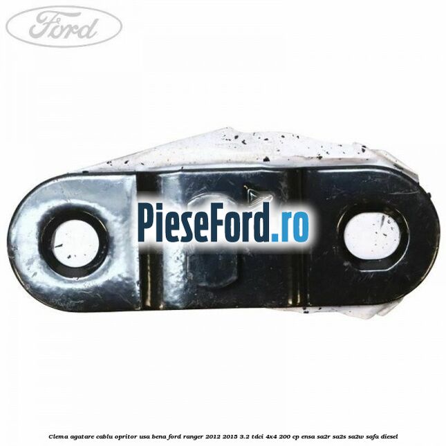 Clema agatare cablu opritor usa bena Ford Ranger 2012-2015 3.2 TDCi 4x4 200 cp ENSA, SA2R, SA2S, SA2W, SAFA diesel