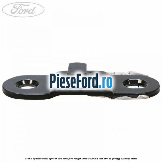 Clema agatare cablu opritor usa bena Ford Ranger 2016-2020 2.2 TDCi 160 cp Clema agatare cablu opritor usa bena Ford Ranger 2016-2020 2.2 TDCi 160 cp GBVAJQJ, T22DD0P diesel