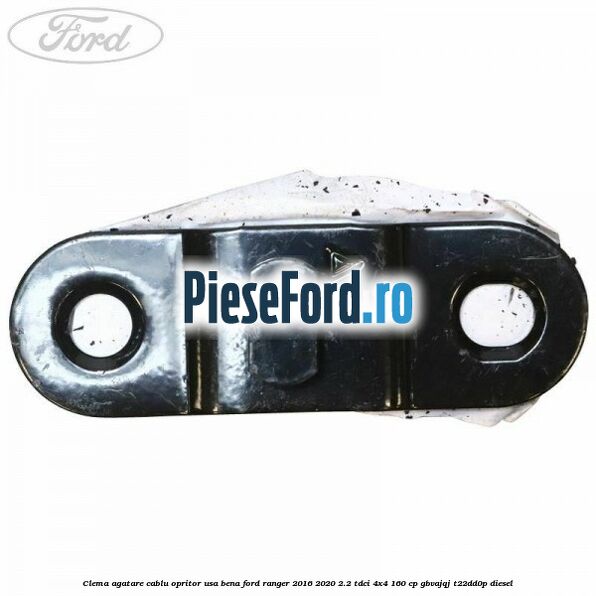 Clema agatare cablu opritor usa bena Ford Ranger 2016-2020 2.2 TDCi 4x4 160 cp GBVAJQJ, T22DD0P diesel