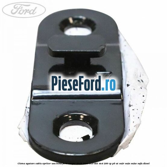 Clema agatare cablu opritor usa bena Ford Ranger 2016-2020 3.2 TDCi 4x4 200 cp Clema agatare cablu opritor usa bena Ford Ranger 2016-2020 3.2 TDCi 4x4 200 cp P5-AT, SA2R, SA2S, SA2W, SAFA diesel