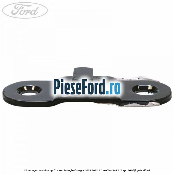 Clema agatare cablu opritor usa bena Ford Ranger 2019-2022 2.0 EcoBlue 4x4 213 cp T20DD0J, YN2X diesel