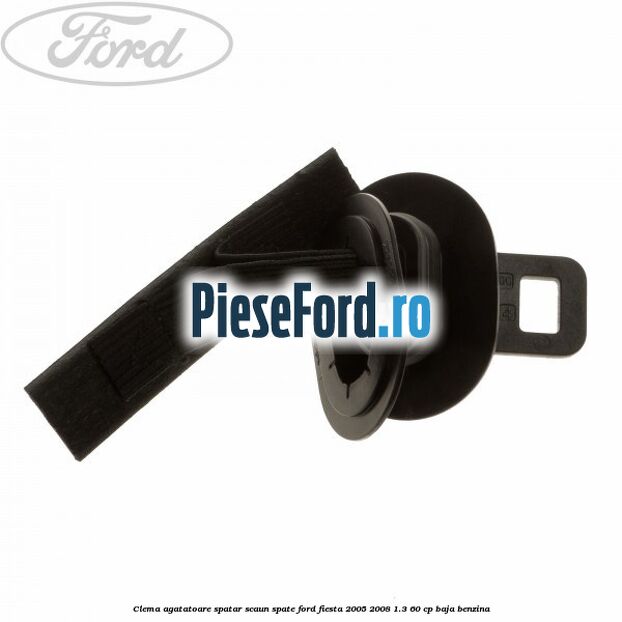 Clema agatatoare spatar scaun spate Ford Fiesta 2005-2008 1.3 60 cp BAJA benzina