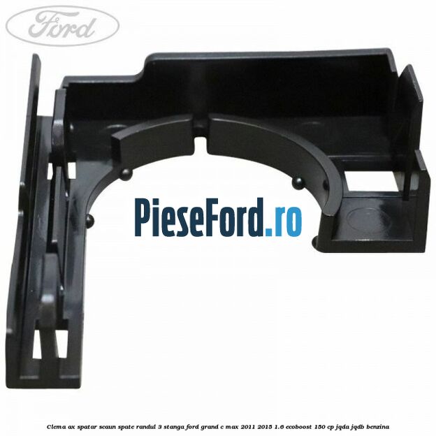 Clema ax spatar scaun spate randul 3 stanga Ford Grand C-Max 2011-2015 1.6 EcoBoost 150 cp JQDA, JQDB benzina