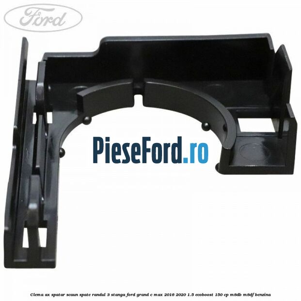 Clema ax spatar scaun spate randul 3 stanga Ford Grand C-Max 2016-2020 1.5 EcoBoost 150 cp M8DB, M8DF benzina