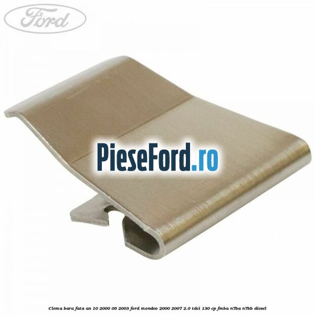 Clema bara fata an 10/2000-06/2003 Ford Mondeo 2000-2007 2.0 TDCi 130 cp FMBA, N7BA, N7BB diesel