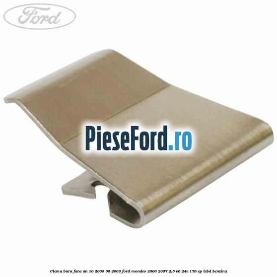 Clema bara fata an 10/2000-06/2003 Ford Mondeo 2000-2007 2.5 V6 24V 170 cp LCBD benzina